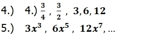 4.) 4.)  3/4 ,  3/2 , 3, 6, 12
5.) 3x^3, 6x^5, 12x^7,...