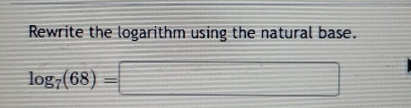 Rewrite the logarithm using the natural base.
log _7(68)=□