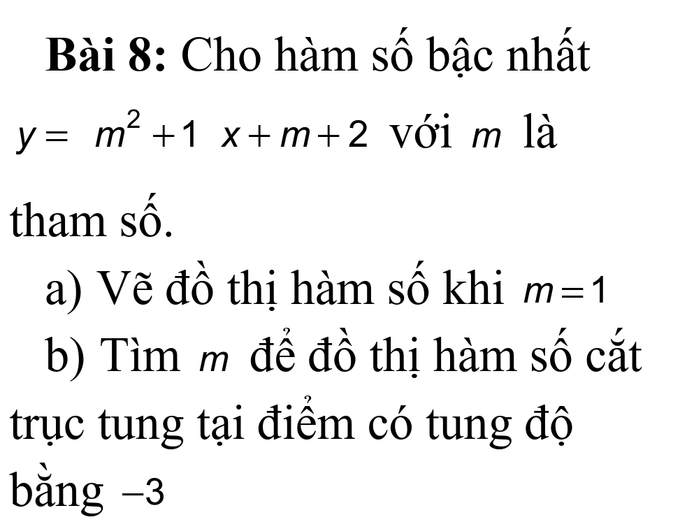 Cho hàm số bậc nhất
y=m^2+1x+m+2 với m là 
tham số. 
a) Vẽ đồ thị hàm số khi m=1
b) Tìm m để đồ thị hàm số cắt 
trục tung tại điểm có tung độ 
bằng -3