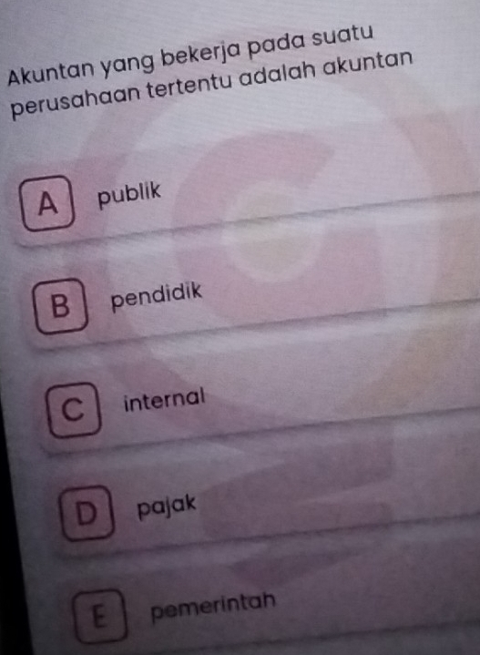 Akuntan yang bekerja pada suatu
perusahaan tertentu adalah akuntan
A publik
B pendidik
C . internal
Dpajak
E pemerintah