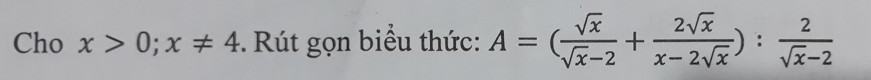 Cho x>0; x!= 4 Rút gọn biểu thức: A=( sqrt(x)/sqrt(x)-2 + 2sqrt(x)/x-2sqrt(x) ): 2/sqrt(x)-2 