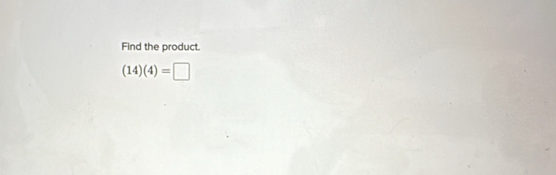 Find the product.
(14)(4)=□