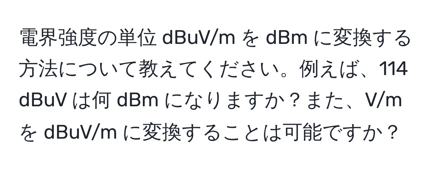 電界強度の単位 dBuV/m を dBm に変換する方法について教えてください。例えば、114 dBuV は何 dBm になりますか？また、V/m を dBuV/m に変換することは可能ですか？