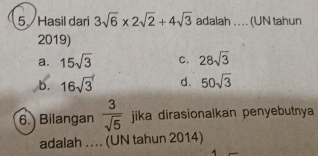 Hasil dari 3sqrt(6)* 2sqrt(2)+4sqrt(3) adalah ... (UN tahun
2019)
a. 15sqrt(3) 28sqrt(3)
C.
d.
b. 16sqrt(3) 50sqrt(3)
6. Bilangan  3/sqrt(5)  jika dirasionalkan penyebutnya 
adalah ... (UN tahun 2014)