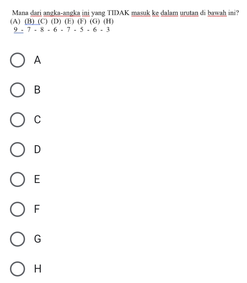 Mana dari angka-angka ini yang TIDAK masuk ke dalam urutan di bawah ini?
(A) (B) (C) (D) (E) (F) (G) (H)
9 - 7 - 8 - 6 - 7 - 5 - 6 - 3
A
B
C
D
E
F
G
H