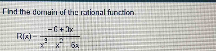 Find the domain of the rational function.
R(x)= (-6+3x)/x^3-x^2-6x 