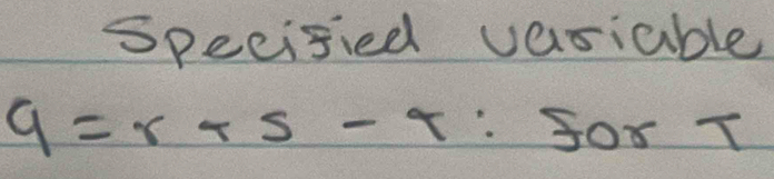 Speeisied vasiable
9=r+s-4:forT