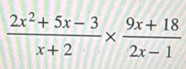  (2x^2+5x-3)/x+2 *  (9x+18)/2x-1 