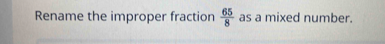 Rename the improper fraction  65/8  as a mixed number.