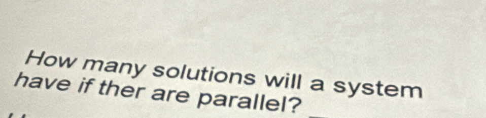 How many solutions will a system 
have if ther are parallel?