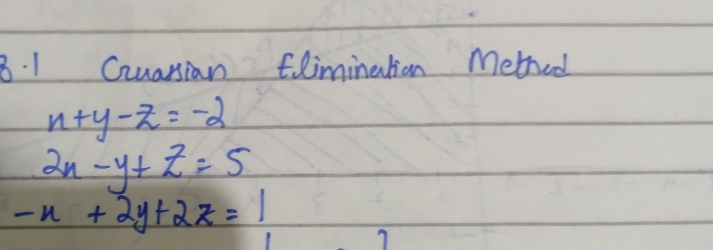 Cruassian Elimination Methed
n+y-z=-2
2n-y+z=5
-x+2y+2z=1