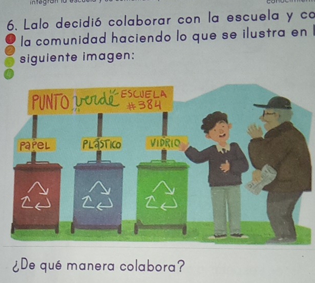 Lalo decidió colaborar con la escuela y co 
la comunidad haciendo lo que se ilustra en l 
siguiente imagen: 
¿De qué manera colabora?