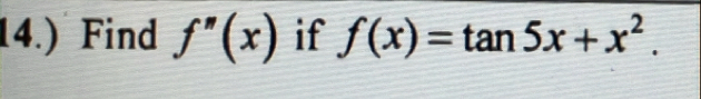 14.) Find f''(x) if f(x)=tan 5x+x^2.