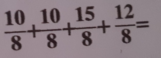  10/8 + 10/8 + 15/8 + 12/8 =