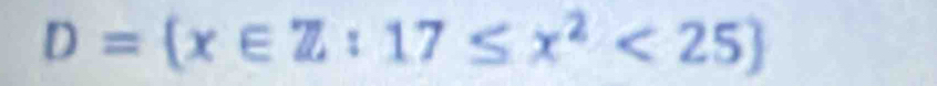 D= x∈ Z:17≤ x^2<25