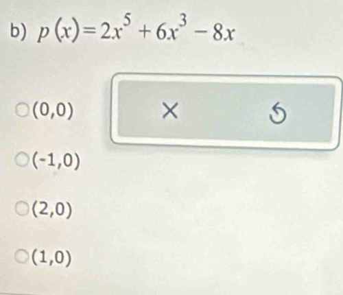 p(x)=2x^5+6x^3-8x
(0,0)
×
(-1,0)
(2,0)
(1,0)