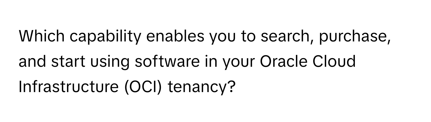 Which capability enables you to search, purchase, and start using software in your Oracle Cloud Infrastructure (OCI) tenancy?