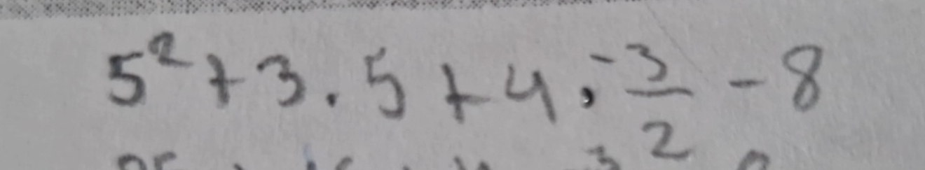 5^2+3.5+4,- 3/2 -8