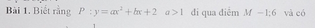 Biết rằng P:y=ax^2+bx+2a>1 di qua điểm M-1; 6 và có