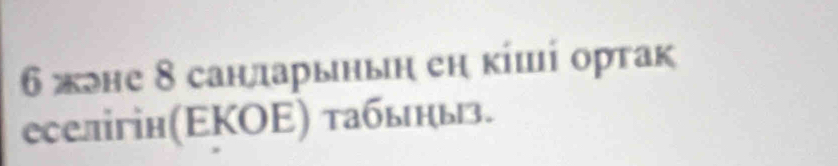 6 жлне 8 санларыньη еη кίшί ортак 
еселгін(ΕΚΟΕ) табыны.