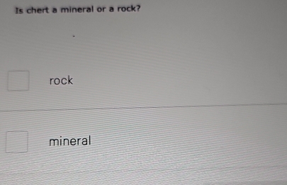 Is chert a mineral or a rock? 
rock 
mineral