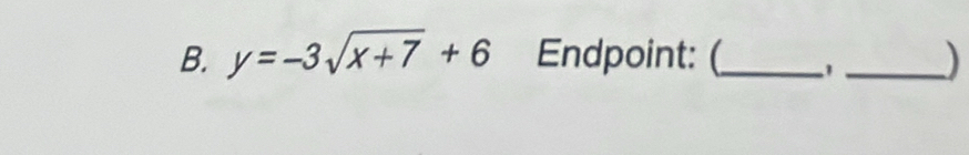 y=-3sqrt(x+7)+6 Endpoint: (_ 1_