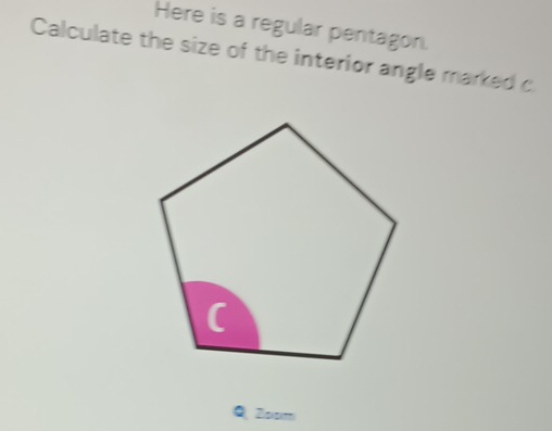 Here is a regular pentagon. 
Calculate the size of the interior angle marked c
Bsisim