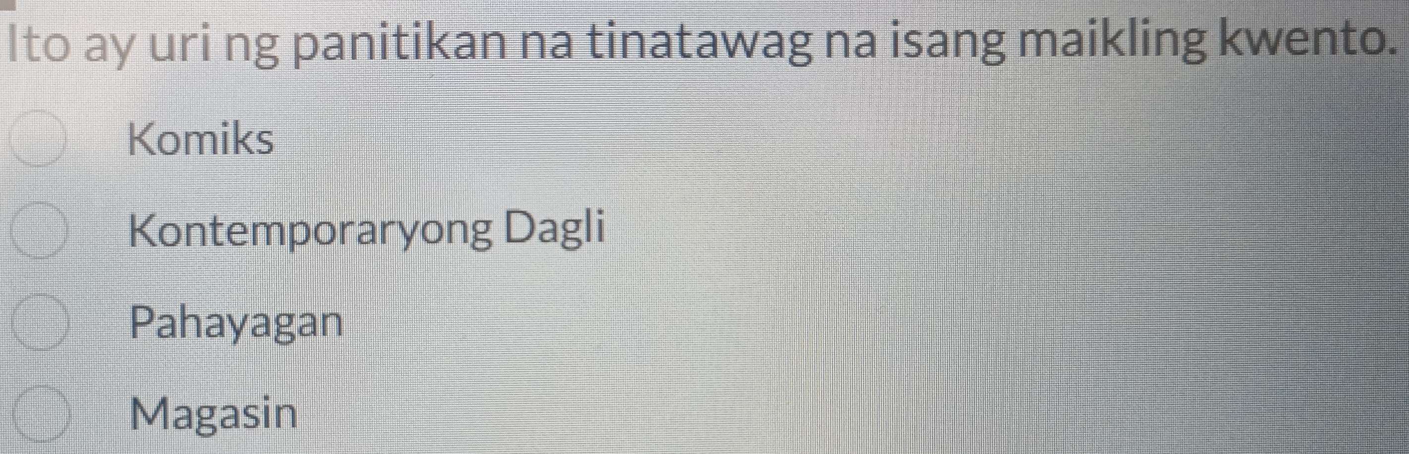 Ito ay uri ng panitikan na tinatawag na isang maikling kwento.
Komiks
Kontemporaryong Dagli
Pahayagan
Magasin