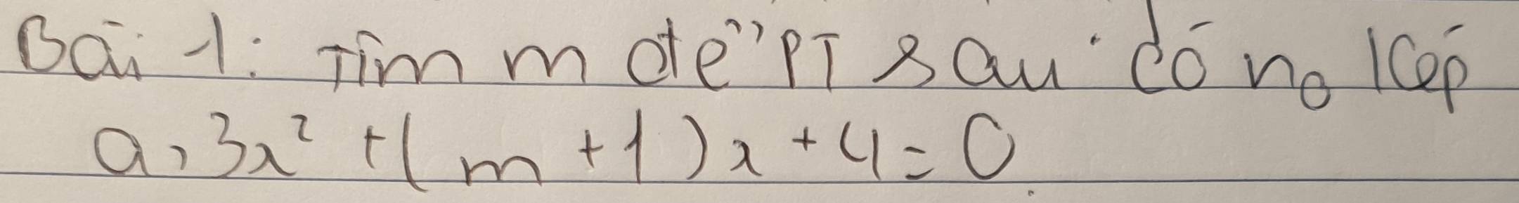 Bai 1: Tim m oe'Pī sQu dó no lcep
a,3x^2+(m+1)x+4=0
