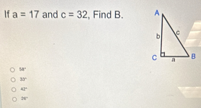 If a=17 and c=32 , Find B.
58°
33°
42°
26°