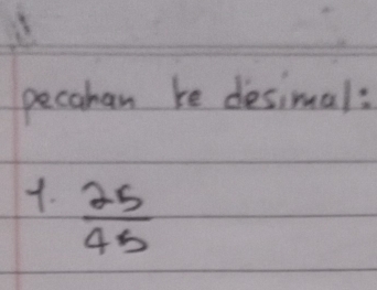 pecahan be desimal: 
.  25/45 