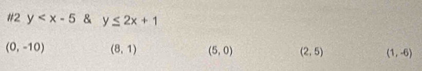 #2 y & y≤ 2x+1
(0,-10)
(8,1)
(5,0)
(2,5)
(1,-6)