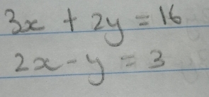 3x+2y=16
2x-y=3