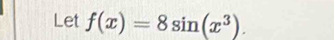 Let f(x)=8sin (x^3).