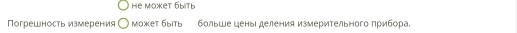 He Moet 6ыitb 
Πогрешность измерения MoXet áыitb больше ценыι деления измерительного прибора.