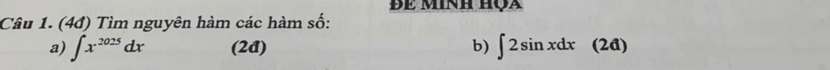 Be Minh họa 
Câu 1. (4đ) Tìm nguyên hàm các hàm số: 
a) ∈t x^(2025)dx (2đ) b) ∈t 2sin xdx(2d)