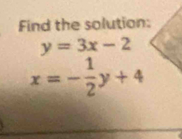 Find the solution:
y=3x-2
x=- 1/2 y+4