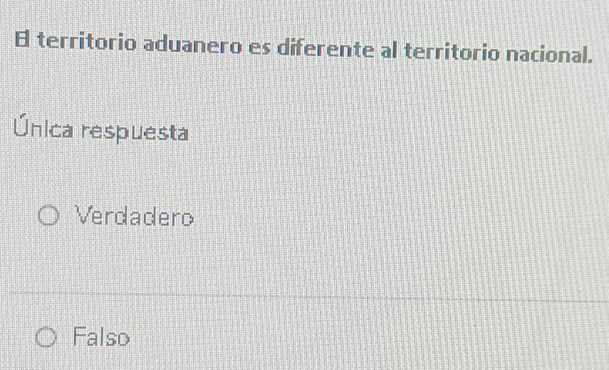 territorio aduanero es diferente al territorio nacional.
Única respuesta
Verdadero
Falso