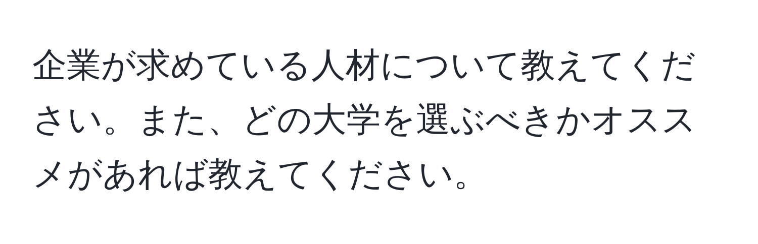 企業が求めている人材について教えてください。また、どの大学を選ぶべきかオススメがあれば教えてください。