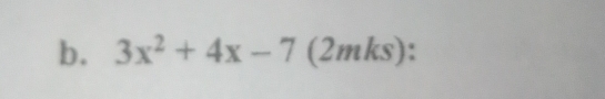 3x^2+4x-7 (2mks):