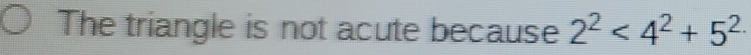 The triangle is not acute because 2^2<4^2+5^(2.)