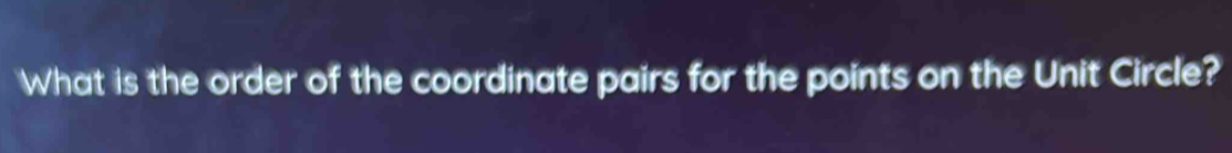 What is the order of the coordinate pairs for the points on the Unit Circle?