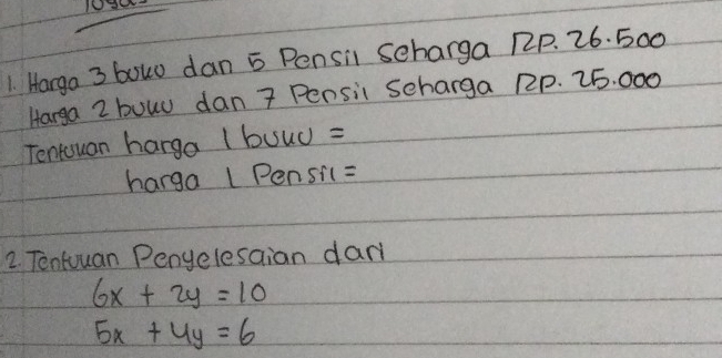 0
1. Harga 3 bowo dan 5 Pensil scharga 12P. 26. 500
Harga 2 bouy dan 7 Pensi scharga R2p. 25. 000
Tentouan harga ( buud =
harga LPensil =
2. Tentuuan Penyelesaian dam
6x+2y=10
5x+4y=6