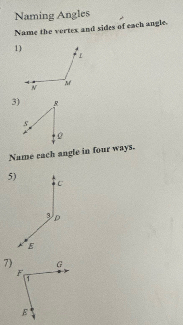 Naming Angles 
Name the vertex and sides of each angle. 
1) 
3) 
Name each angle in four ways. 
5) 
7)