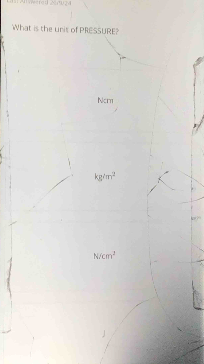 nswered 26/9/24
What is the unit of PRESSURE?
Ncm
kg/m^2
N/cm^2