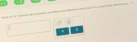 1 2
d=6 y cuyo primer término es a_1=1. 
Hallar el 16.^circ  término de la sucesión aritmética cuya diferencia común es
□^(□)  □ /□  
x