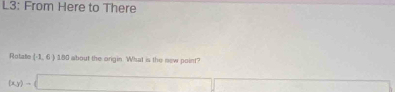 L3: From Here to There 
Rotale (-1,6) 180 about the origin. What is the new point?
(xy)-(□ □
∴ △ ADC=∠ BAD