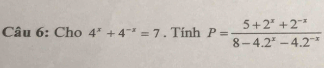 Cho 4^x+4^(-x)=7. Tính P= (5+2^x+2^(-x))/8-4.2^x-4.2^(-x) 