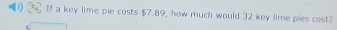 If a key lime pie costs $7.89, how much would 32 key lime pies cost?