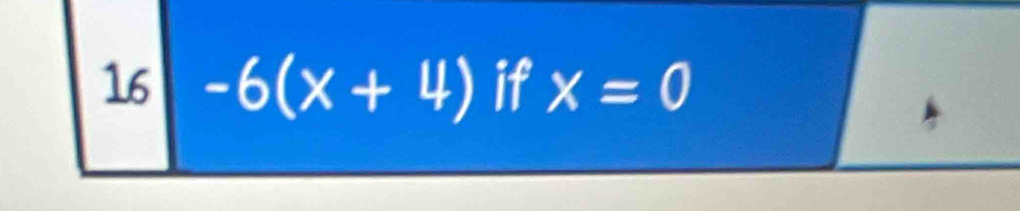 16 -6(x+4) if X=0